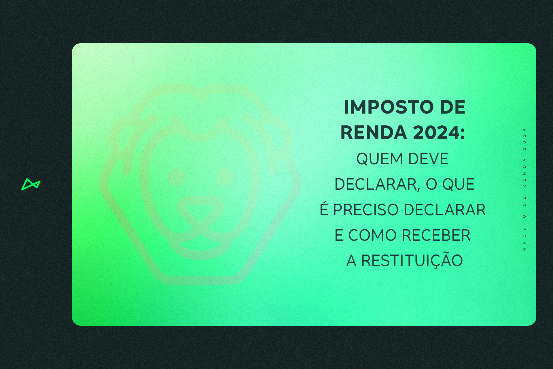 A imagem tem o fundo verde elétrico em degradê com um ícone de leão em destaque. Nela, temos o texto “Imposto de Renda 2024: quem deve declarar, o que é preciso declarar e como receber a restituição”.